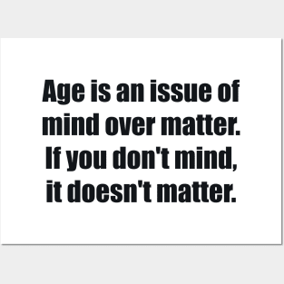 Age is an issue of mind over matter. If you don't mind, it doesn't matter Posters and Art